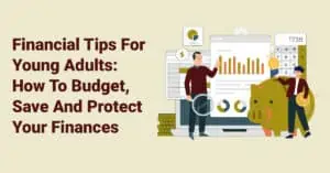 Financial Tips For Young Adults How To Budget, Save And Protect Your Finances
